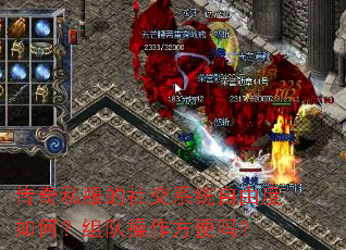 传奇私服的社交系统自由度如何?组队操作方便吗? 传奇私服的社交系统自由度如何?组队操作方便吗?