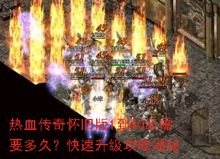 热血传奇怀旧版1到40级需要多久?快速升级攻略揭秘 热血传奇怀旧版1到40级需要多久?快速升级攻略揭秘