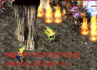 热血传奇中实用技能与普通技能的核心区别是什么? 热血传奇中实用技能与普通技能的核心区别是什么?