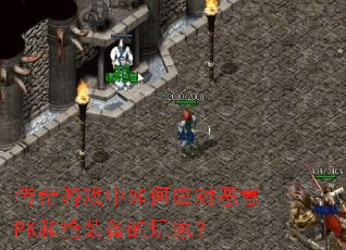 传奇游戏中如何应对恶意PK和抢装备的玩家? 传奇游戏中如何应对恶意PK和抢装备的玩家?