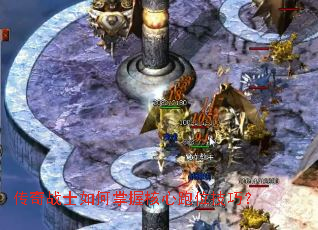 传奇战士如何掌握核心跑位技巧? 传奇战士如何掌握核心跑位技巧?