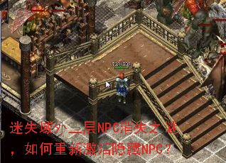 迷失域外三层NPC消失之谜,如何重新激活隐藏NPC? 迷失域外三层NPC消失之谜,如何重新激活隐藏NPC?