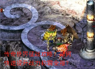 传奇世界征战攻略:如何快速提升战力称霸全服? 传奇世界征战攻略:如何快速提升战力称霸全服?