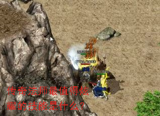 传奇法师最值得炫耀的技能是什么? 传奇法师最值得炫耀的技能是什么?