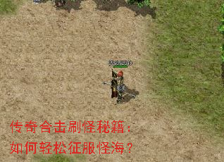 传奇合击刷怪秘籍:如何轻松征服怪海? 传奇合击刷怪秘籍:如何轻松征服怪海?